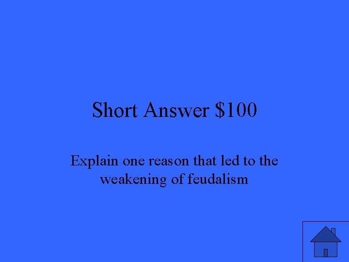 Short Answer $100 Explain one reason that led to the weakening of feudalism 