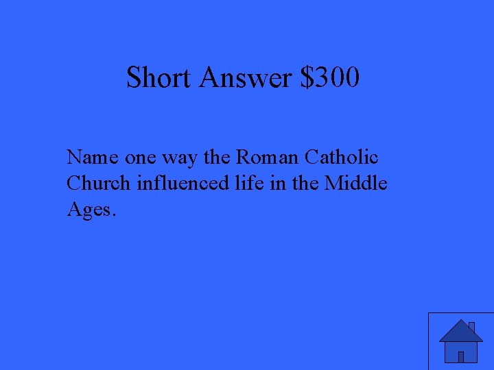 Short Answer $300 Name one way the Roman Catholic Church influenced life in the