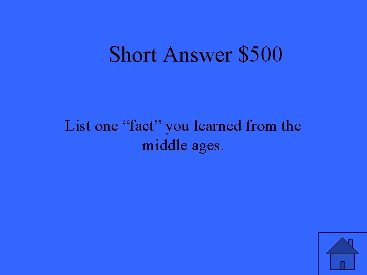 Short Answer $500 List one “fact” you learned from the middle ages. 