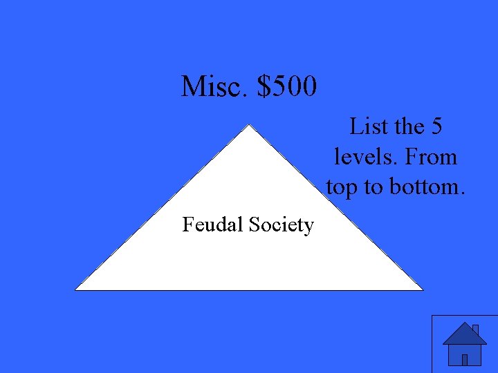 Misc. $500 List the 5 levels. From top to bottom. Feudal Society 