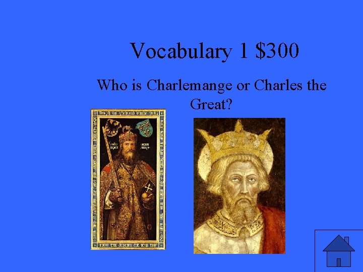 Vocabulary 1 $300 Who is Charlemange or Charles the Great? 