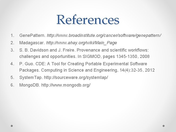 References 1. Gene. Pattern. http: //www. broadinstitute. org/cancer/software/genepattern/ 2. Madagascar. http: //www. ahay. org/wiki/Main_Page
