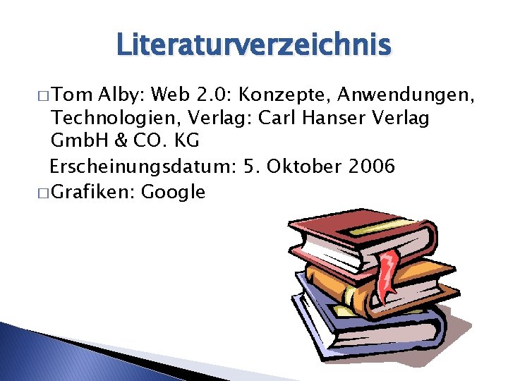 Literaturverzeichnis � Tom Alby: Web 2. 0: Konzepte, Anwendungen, Technologien, Verlag: Carl Hanser Verlag