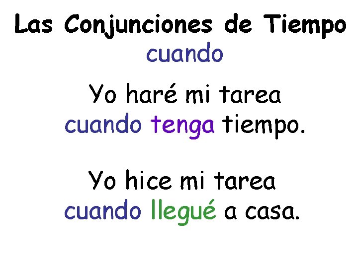 Las Conjunciones de Tiempo cuando Yo haré mi tarea cuando tenga tiempo. Yo hice