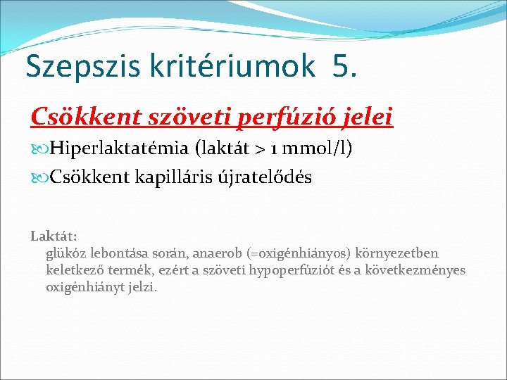 Szepszis kritériumok 5. Csökkent szöveti perfúzió jelei Hiperlaktatémia (laktát > 1 mmol/l) Csökkent kapilláris