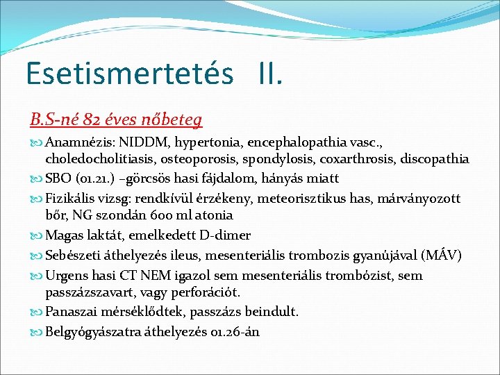 Esetismertetés II. B. S-né 82 éves nőbeteg Anamnézis: NIDDM, hypertonia, encephalopathia vasc. , choledocholitiasis,