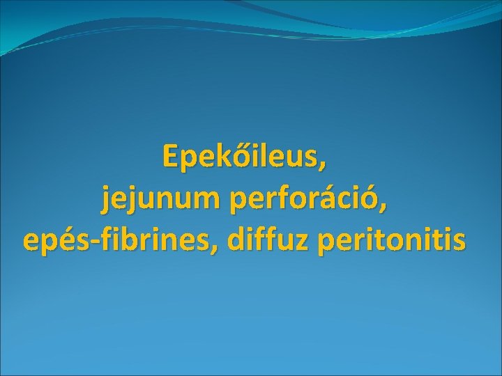 Epekőileus, jejunum perforáció, epés-fibrines, diffuz peritonitis 