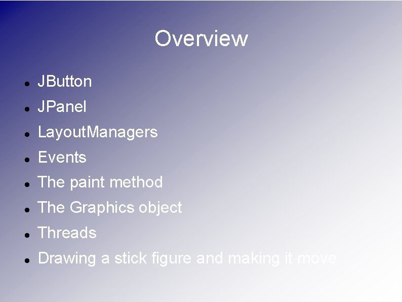 Overview JButton JPanel Layout. Managers Events The paint method The Graphics object Threads Drawing
