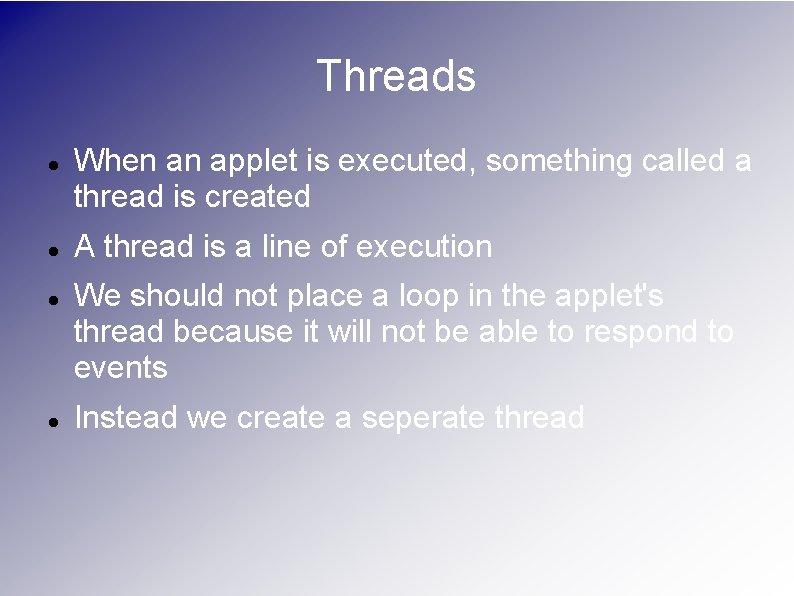 Threads When an applet is executed, something called a thread is created A thread