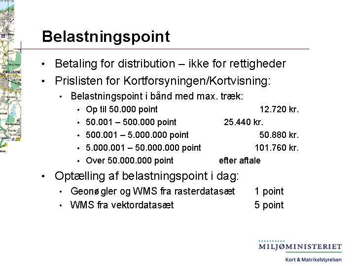 Belastningspoint Betaling for distribution – ikke for rettigheder • Prislisten for Kortforsyningen/Kortvisning: • •