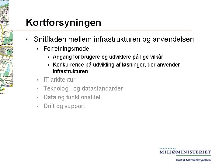 Kortforsyningen • Snitfladen mellem infrastrukturen og anvendelsen • Forretningsmodel Adgang for brugere og udviklere