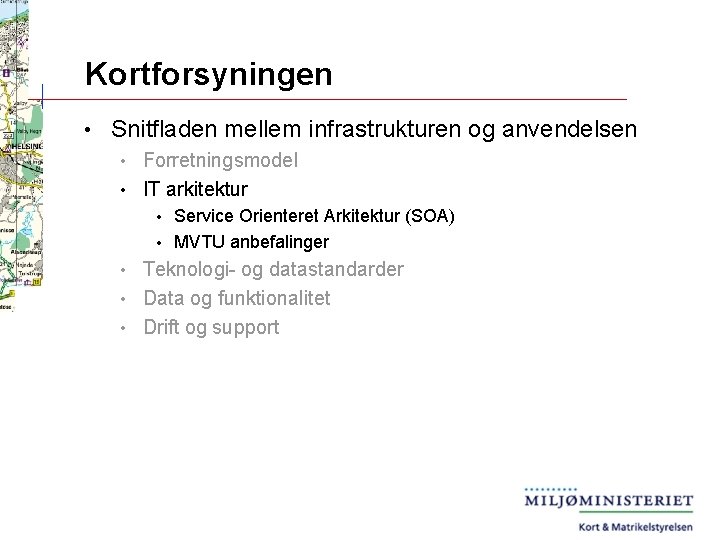 Kortforsyningen • Snitfladen mellem infrastrukturen og anvendelsen Forretningsmodel • IT arkitektur • Service Orienteret