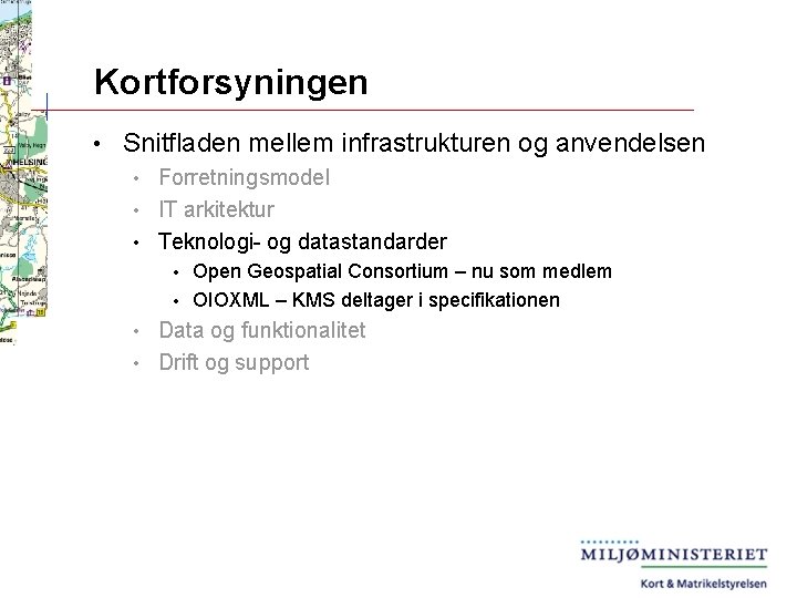 Kortforsyningen • Snitfladen mellem infrastrukturen og anvendelsen Forretningsmodel • IT arkitektur • Teknologi- og