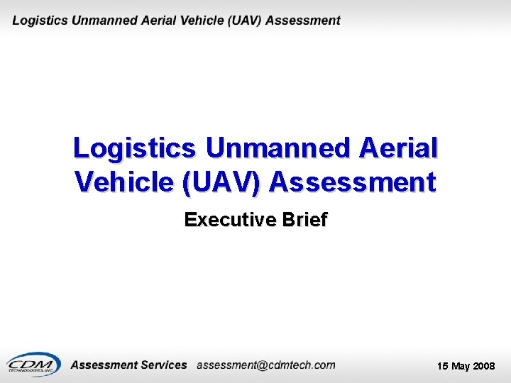 Logistics Unmanned Aerial Vehicle (UAV) Assessment Executive Brief 15 May 2008 