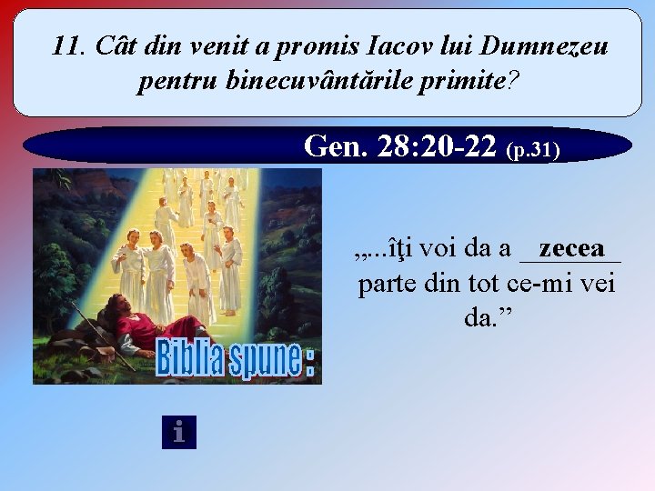 11. Cât din venit a promis Iacov lui Dumnezeu pentru binecuvântările primite? Gen. 28: