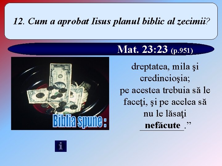 12. Cum a aprobat Iisus planul biblic al zecimii? Mat. 23: 23 (p. 951)