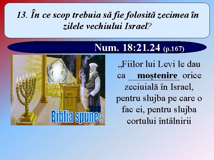 13. În ce scop trebuia să fie folosită zecimea în zilele vechiului Israel? Num.