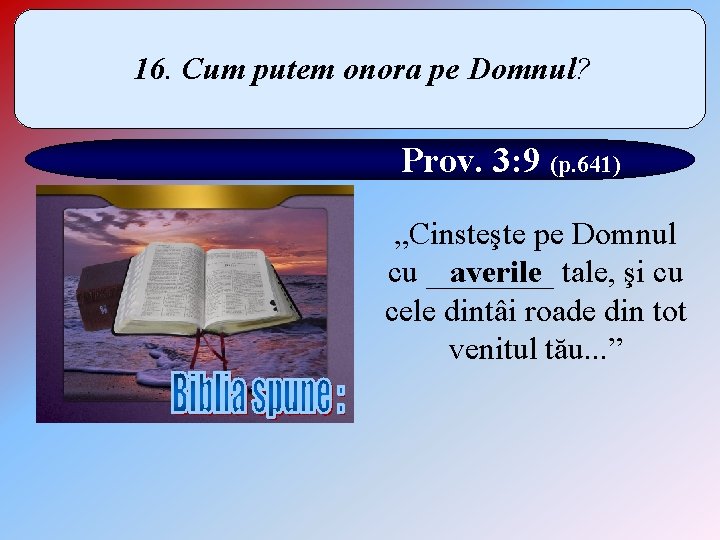 16. Cum putem onora pe Domnul? Prov. 3: 9 (p. 641) „Cinsteşte pe Domnul