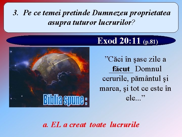 3. Pe ce temei pretinde Dumnezeu proprietatea asupra tuturor lucrurilor? Exod 20: 11 (p.