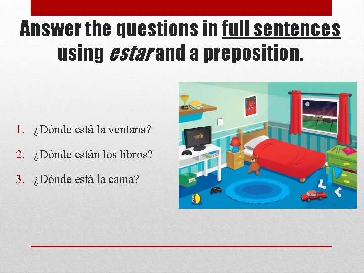 Answer the questions in full sentences using estar and a preposition. 1. ¿Dónde está