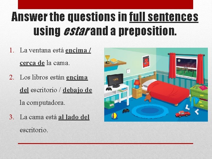 Answer the questions in full sentences using estar and a preposition. 1. La ventana