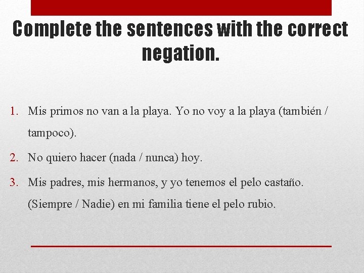 Complete the sentences with the correct negation. 1. Mis primos no van a la