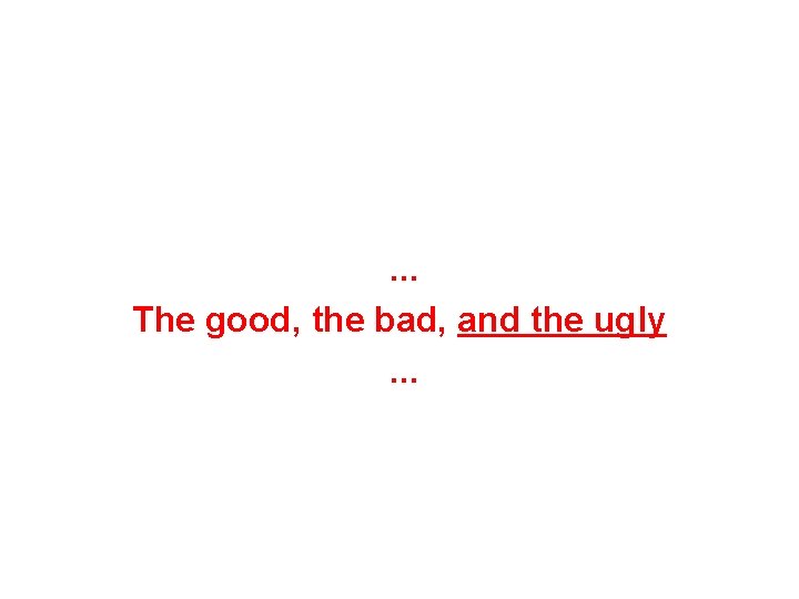 . . . The good, the bad, and the ugly. . . 