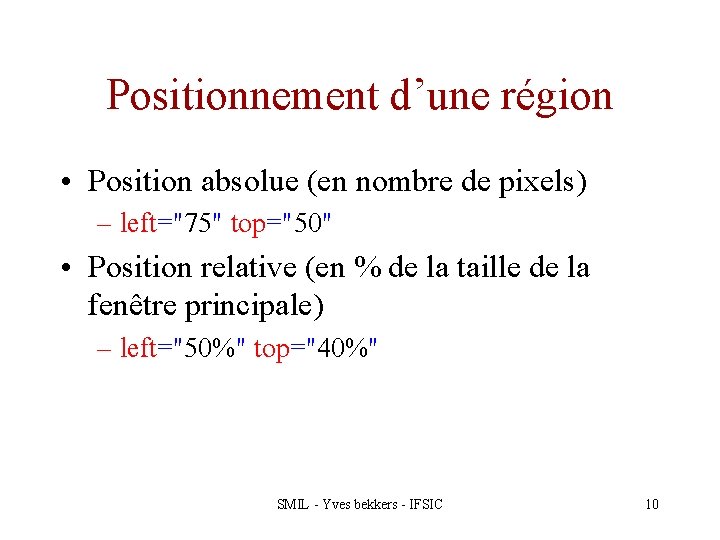 Positionnement d’une région • Position absolue (en nombre de pixels) – left="75" top="50" •