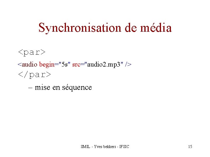 Synchronisation de média <par> <audio begin="5 s" src="audio 2. mp 3" /> </par> –