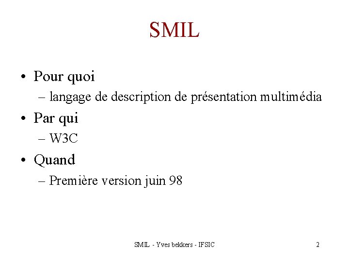 SMIL • Pour quoi – langage de description de présentation multimédia • Par qui
