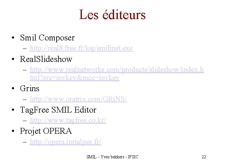 Les éditeurs • Smil Composer – http: //real 8. free. fr/log/smilinst. exe • Real.