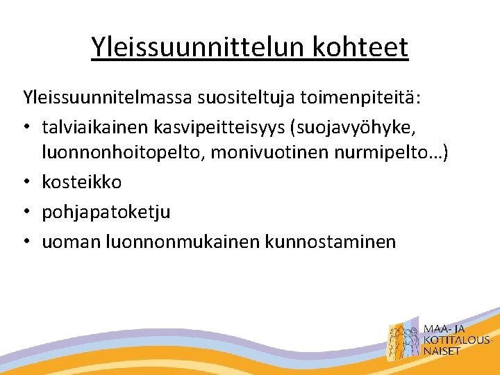 Yleissuunnittelun kohteet Yleissuunnitelmassa suositeltuja toimenpiteitä: • talviaikainen kasvipeitteisyys (suojavyöhyke, luonnonhoitopelto, monivuotinen nurmipelto…) • kosteikko