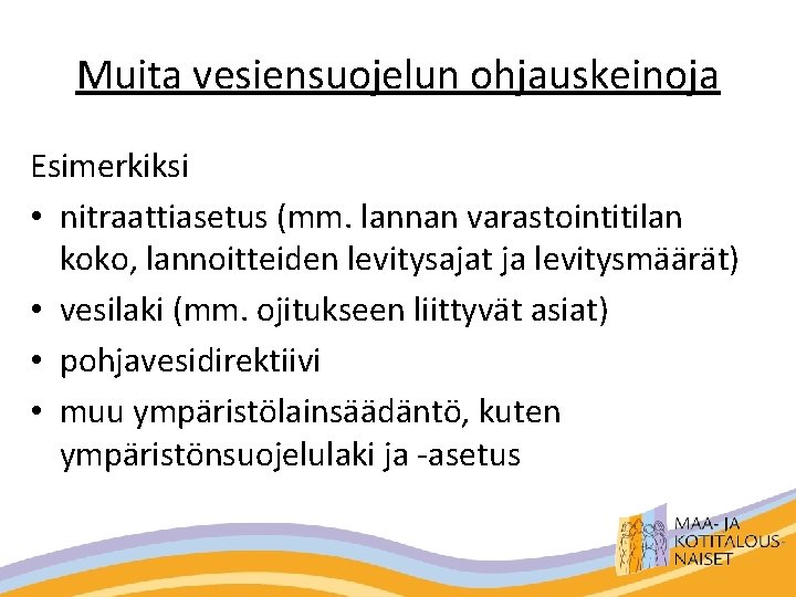 Muita vesiensuojelun ohjauskeinoja Esimerkiksi • nitraattiasetus (mm. lannan varastointitilan koko, lannoitteiden levitysajat ja levitysmäärät)