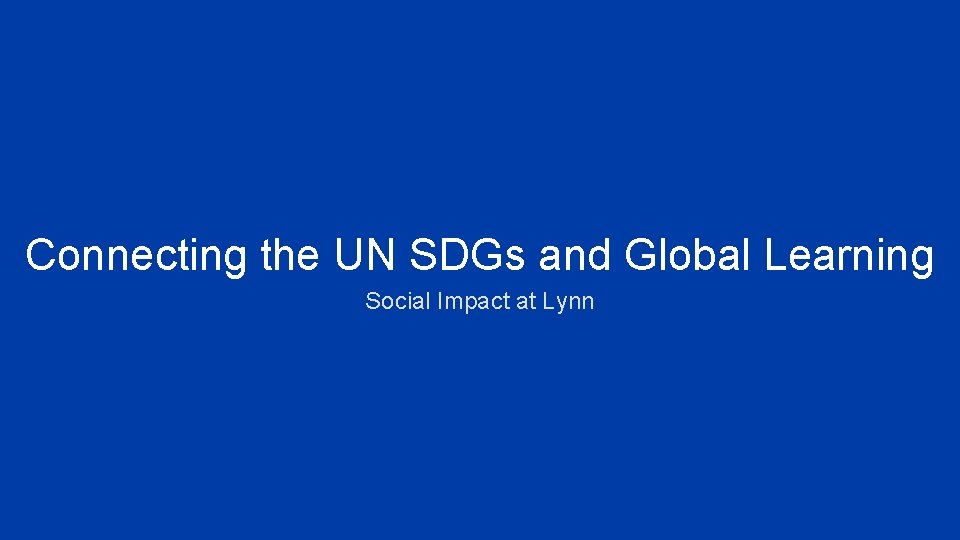 Connecting the UN SDGs and Global Learning Social Impact at Lynn 