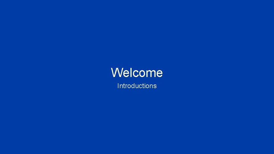 Welcome Introductions 