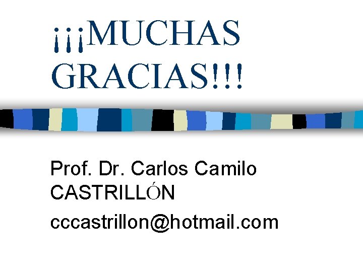 ¡¡¡MUCHAS GRACIAS!!! Prof. Dr. Carlos Camilo CASTRILLÓN cccastrillon@hotmail. com 