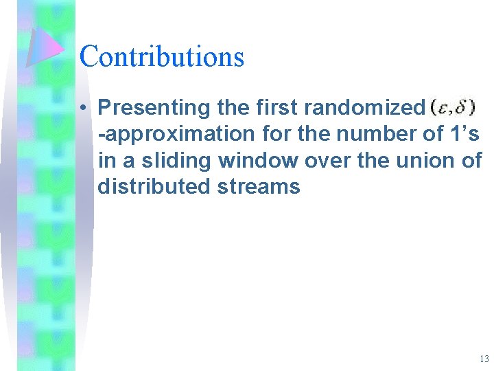 Contributions • Presenting the first randomized -approximation for the number of 1’s in a Contributions • Presenting the first randomized -approximation for the number of 1’s in a