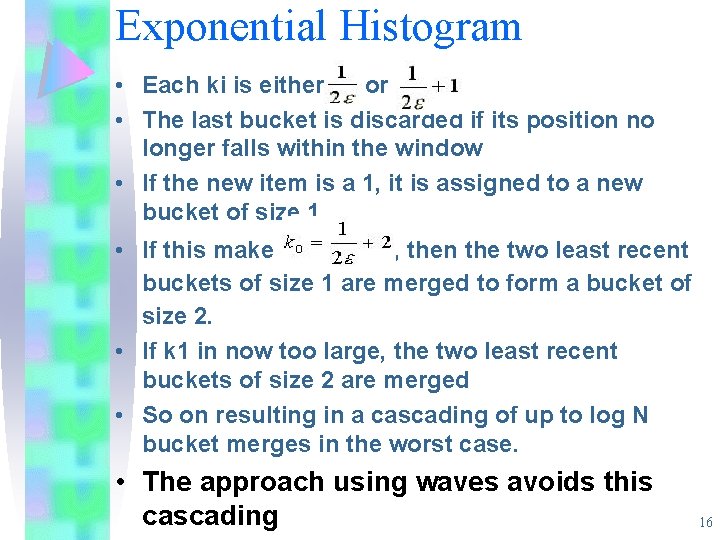 Exponential Histogram • Each ki is either or • The last bucket is discarded Exponential Histogram • Each ki is either or • The last bucket is discarded