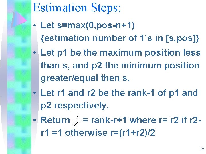 Estimation Steps: • Let s=max(0, pos-n+1) {estimation number of 1’s in [s, pos]} •