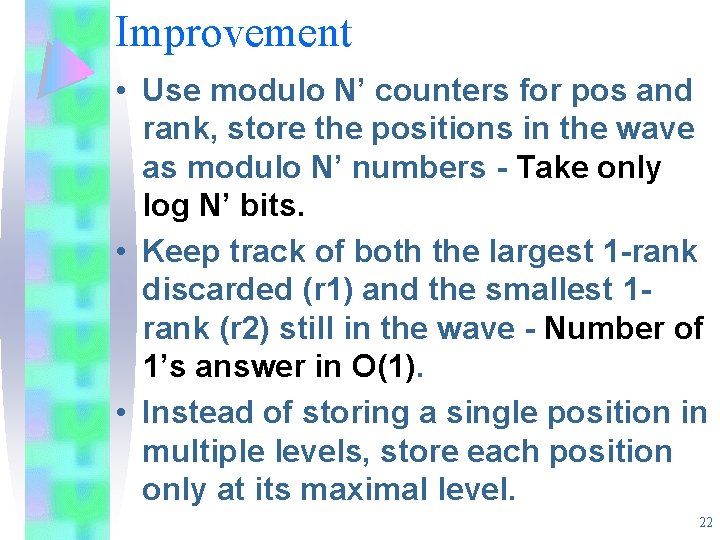 Improvement • Use modulo N’ counters for pos and rank, store the positions in Improvement • Use modulo N’ counters for pos and rank, store the positions in
