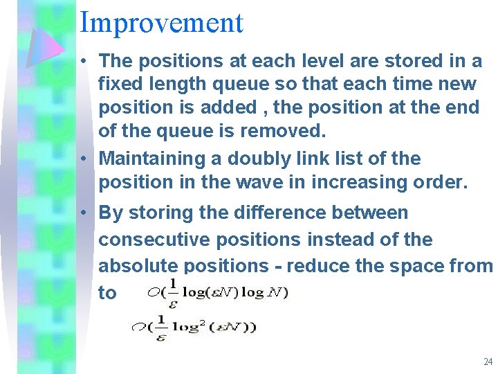 Improvement • The positions at each level are stored in a fixed length queue Improvement • The positions at each level are stored in a fixed length queue