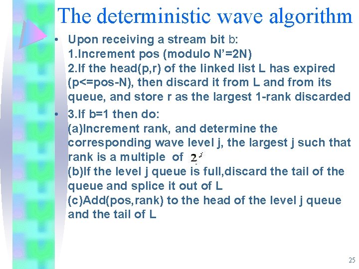 The deterministic wave algorithm • Upon receiving a stream bit b: 1. Increment pos The deterministic wave algorithm • Upon receiving a stream bit b: 1. Increment pos