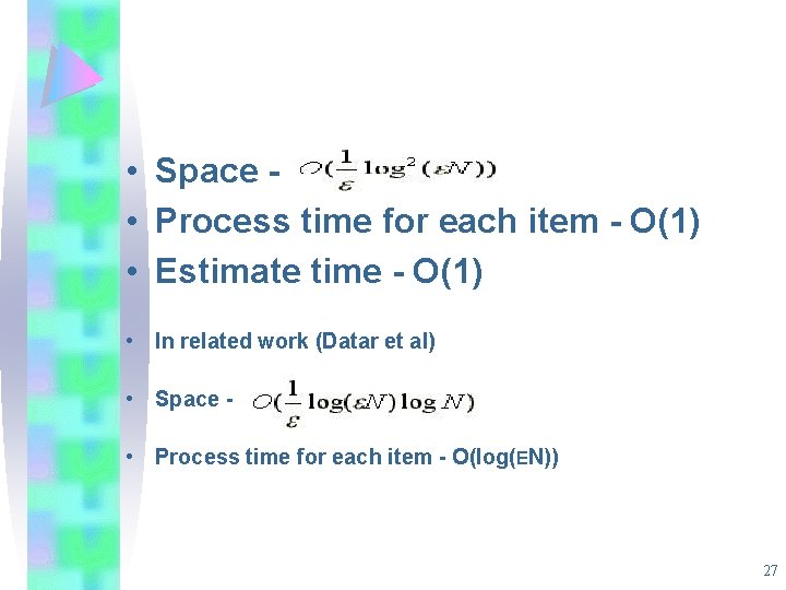 • Space • Process time for each item - O(1) • Estimate time • Space • Process time for each item - O(1) • Estimate time