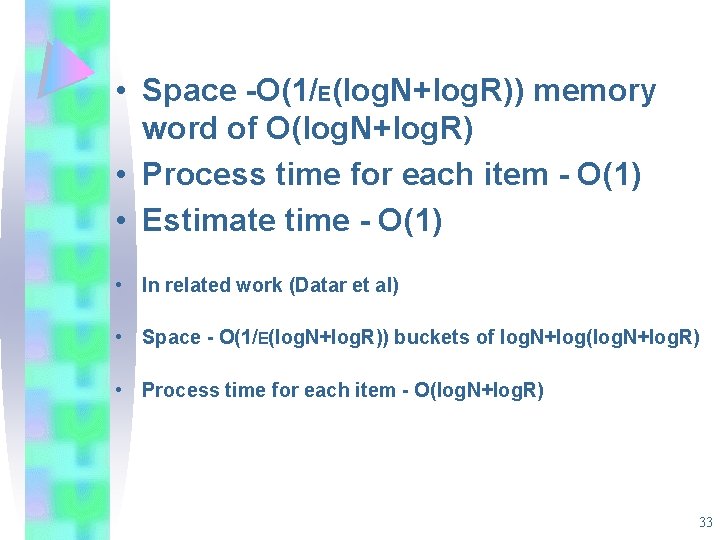 • Space -O(1/E(log. N+log. R)) memory word of O(log. N+log. R) • Process • Space -O(1/E(log. N+log. R)) memory word of O(log. N+log. R) • Process