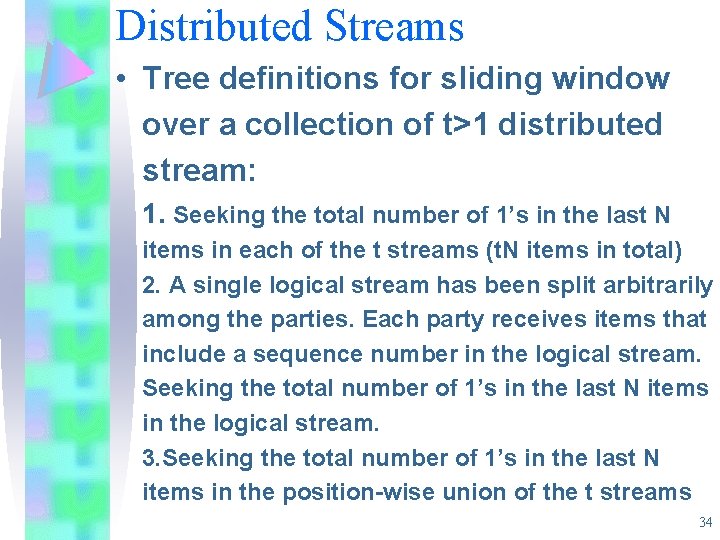 Distributed Streams • Tree definitions for sliding window over a collection of t>1 distributed Distributed Streams • Tree definitions for sliding window over a collection of t>1 distributed