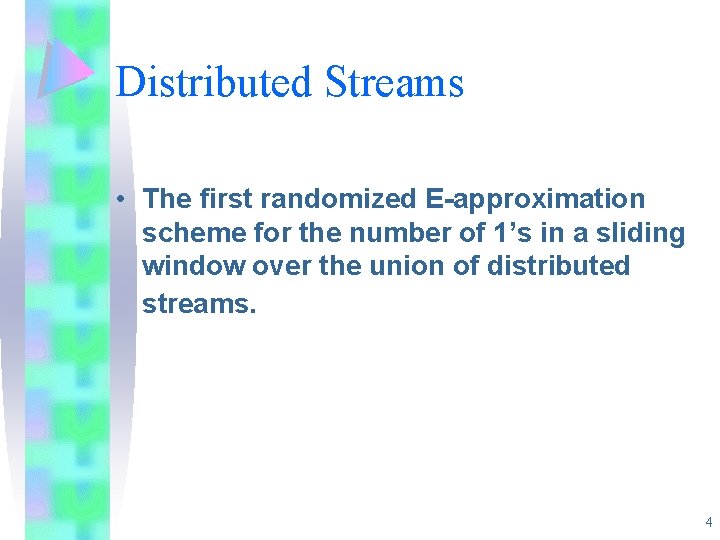 Distributed Streams • The first randomized E-approximation scheme for the number of 1’s in Distributed Streams • The first randomized E-approximation scheme for the number of 1’s in