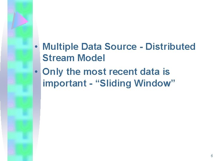• Multiple Data Source - Distributed Stream Model • Only the most recent • Multiple Data Source - Distributed Stream Model • Only the most recent