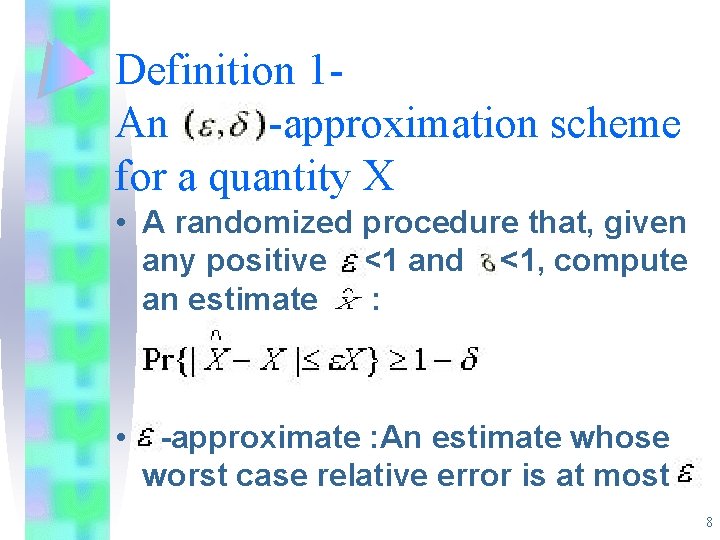 Definition 1 An -approximation scheme for a quantity X • A randomized procedure that, Definition 1 An -approximation scheme for a quantity X • A randomized procedure that,