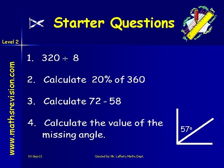 Starter Questions www. mathsrevision. com Level 2 57 o 03 -Sep-21 Created by Mr.