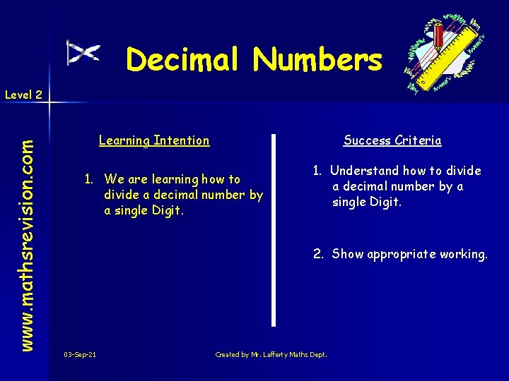 Decimal Numbers www. mathsrevision. com Level 2 Learning Intention Success Criteria 1. We are